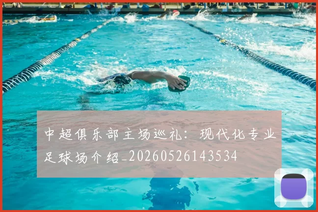 中超俱乐部主场巡礼：现代化专业足球场介绍_20260526143534